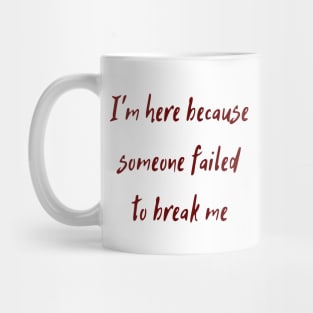 I'm Here Because Someone Failed To Break Me Mug